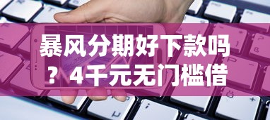 暴风分期好下款吗？4千元无门槛借款平台推荐，6个易下款的借钱平台盘点