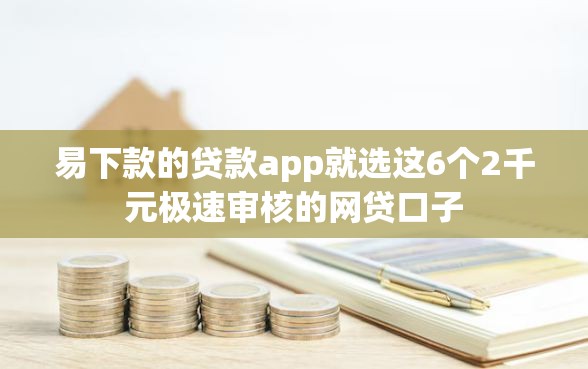 易下款的贷款app就选这6个2千元极速审核的网贷口子