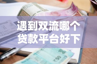 遇到双流哪个贷款平台好下款怎么办？或可尝试这8个国家正规借款平台