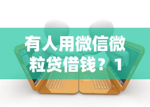 有人用微信微粒贷借钱？1万元无门槛借款平台推荐，6个征信逾期能贷款的正规平台盘点