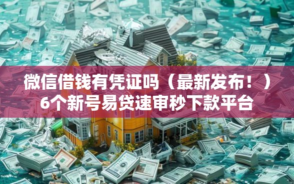 微信借钱有凭证吗（最新发布！）6个新号易贷速审秒下款平台
