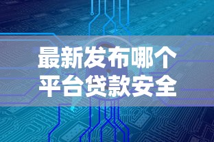 最新发布哪个平台贷款安全不需要征信，私人借钱2000元有这7个渠道