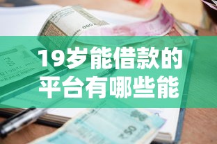19岁能借款的平台有哪些能借到钱吗？4000元无门槛借款6个平台推荐