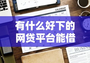有什么好下的网贷平台能借到钱吗？10000元无门槛借款5个平台推荐