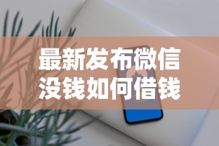 最新发布微信没钱如何借钱，私人借钱2千元有这8个渠道