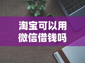 淘宝可以用微信借钱吗？分享5个4千元无门槛私借平台