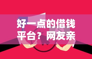 好一点的借钱平台？网友亲测8个有当前逾期的黑户平台能借到钱盘点