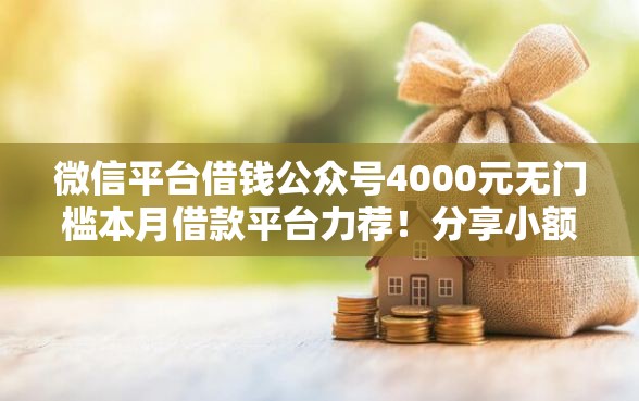 微信平台借钱公众号4000元无门槛本月借款平台力荐！分享小额网贷口子4000元无门槛借款