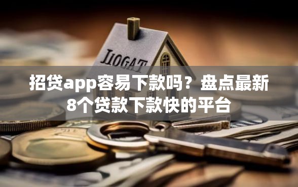 招贷app容易下款吗？盘点最新8个贷款下款快的平台