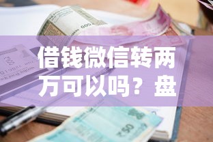 借钱微信转两万可以吗？盘点最新7个贷款利率低的平台