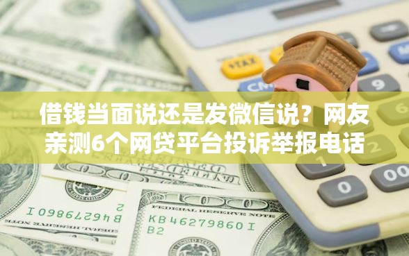 借钱当面说还是发微信说？网友亲测6个网贷平台投诉举报电话盘点