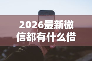 2026最新微信都有什么借钱软件（支持微信），6个网贷平台排行无私分享