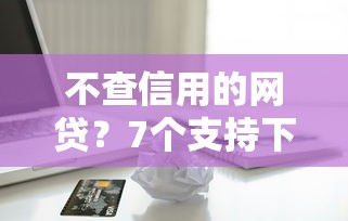 不查信用的网贷？7个支持下款到微信的逾期借款平台