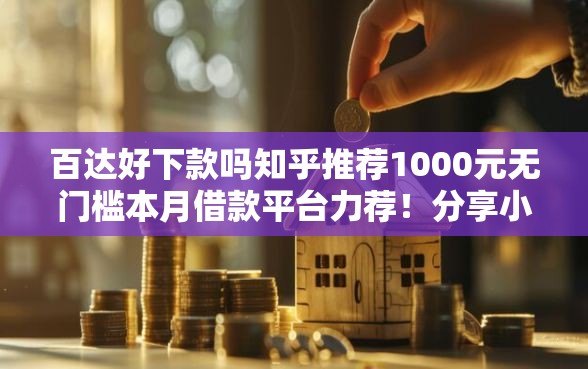 百达好下款吗知乎推荐1000元无门槛本月借款平台力荐！分享小额网贷口子1000元无门槛借款