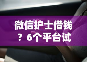 微信护士借钱？6个平台试试看哪个能下款