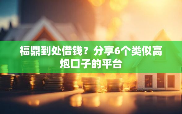 福鼎到处借钱？分享6个类似高炮口子的平台