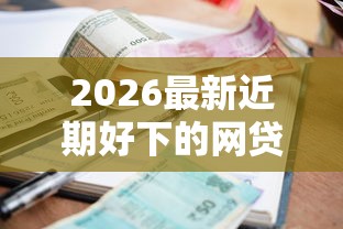2026最新近期好下的网贷有哪些平台，总结十个利息低的正规贷款平台！