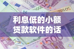 利息低的小额贷款软件的话，可以看看这8个好的贷款平台利息低