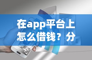 在app平台上怎么借钱？分享7个1万元无门槛私借平台