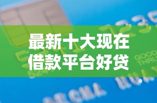 最新十大现在借款平台好贷款，专治那个小贷利息低好下款
