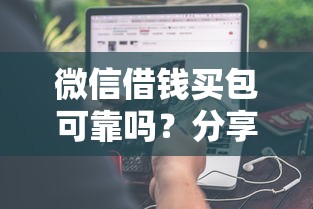 微信借钱买包可靠吗？分享5个类似高炮口子的平台