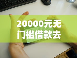 20000元无门槛借款去哪里？征信花芝麻分高必过借款看这8个平台
