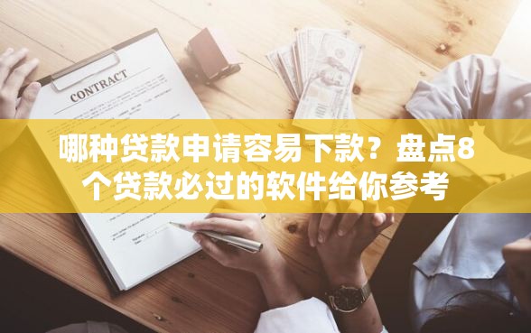 哪种贷款申请容易下款？盘点8个贷款必过的软件给你参考