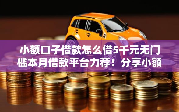 小额口子借款怎么借5千元无门槛本月借款平台力荐！分享小额网贷口子5千元无门槛借款