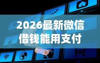 2026最新微信借钱能用支付宝还吗（支持微信），8个贷款通过高的app无私分享