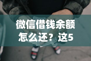 微信借钱余额怎么还？这5个19岁贷款容易过审批的app可以试试