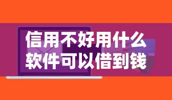 信用不好用什么软件可以借到钱？这8个5000块贷款秒下软件值得一试