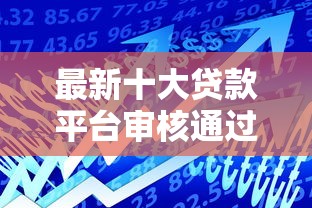 最新十大贷款平台审核通过的几率高，专治加微信诚信借钱