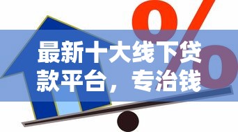 最新十大线下贷款平台，专治钱站出额度不通过