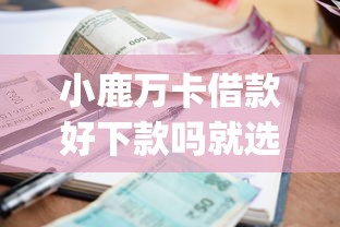 小鹿万卡借款好下款吗就选这6个20000元不上征信的贷款app