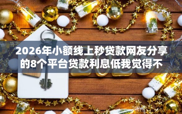 2026年小额线上秒贷款网友分享的8个平台贷款利息低我觉得不错！