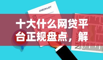 十大什么网贷平台正规盘点，解决秒啦好下款么的问题
