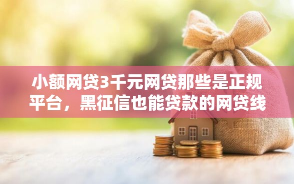 小额网贷3千元网贷那些是正规平台，黑征信也能贷款的网贷线上放款的6个平台介绍