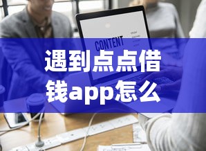 遇到点点借钱app怎么办？或可尝试这7个哪些借款平台容易借到钱