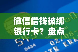 微信借钱被绑银行卡？盘点6个贷款利率低的平台给你参考