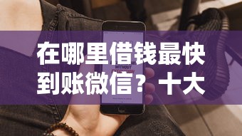 在哪里借钱最快到账微信？十大高利息贷款平台推荐