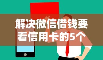 解决微信借钱要看信用卡的5个值得信赖的借贷平台分享