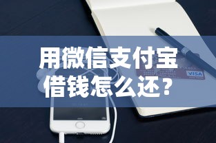 用微信支付宝借钱怎么还？盘点最新5个什么贷款平台容易通过
