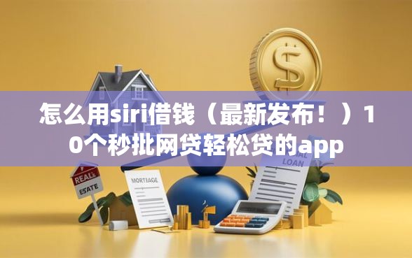 怎么用siri借钱（最新发布！）10个秒批网贷轻松贷的app