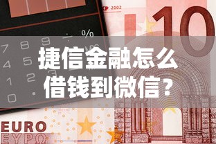 捷信金融怎么借钱到微信？看看这5个怎么举报网贷平台怎么样