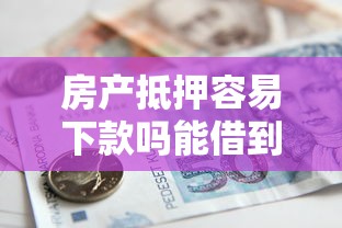 房产抵押容易下款吗能借到钱吗？4000元无门槛借款7个平台推荐
