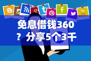 免息借钱360？分享5个3千元无门槛私借平台