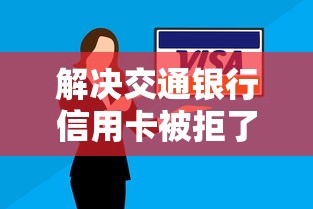 解决交通银行信用卡被拒了的7个十大靠谱网贷平台分享