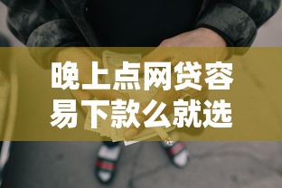 晚上点网贷容易下款么就选这5个5千元失信被执行人能贷款的口子