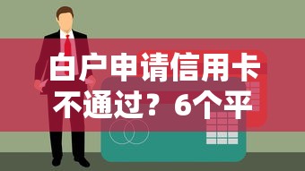 白户申请信用卡不通过？6个平台试试看哪个能下款