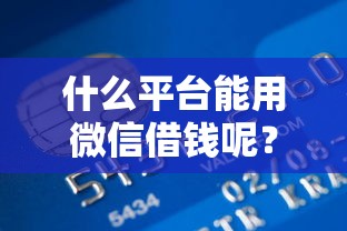 什么平台能用微信借钱呢？盘点8个中国正规网贷平台给你参考